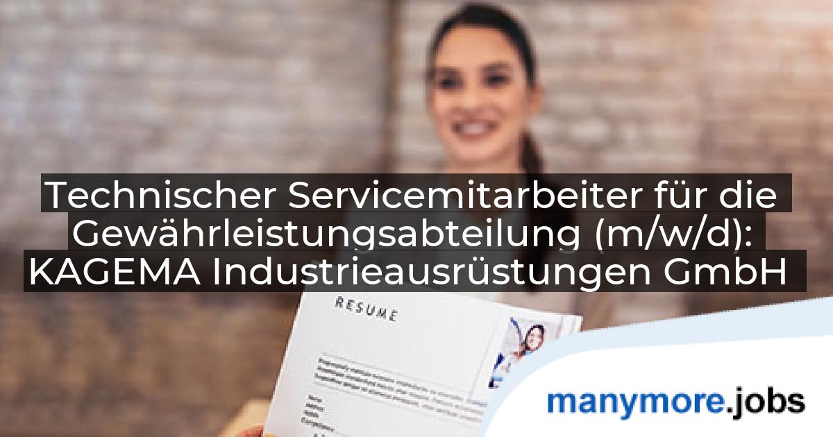 Technischer Servicemitarbeiter für die Gewährleistungsabteilung (m/w/d): KAGEMA Industrieausrüstungen GmbH | manymore.jobs
