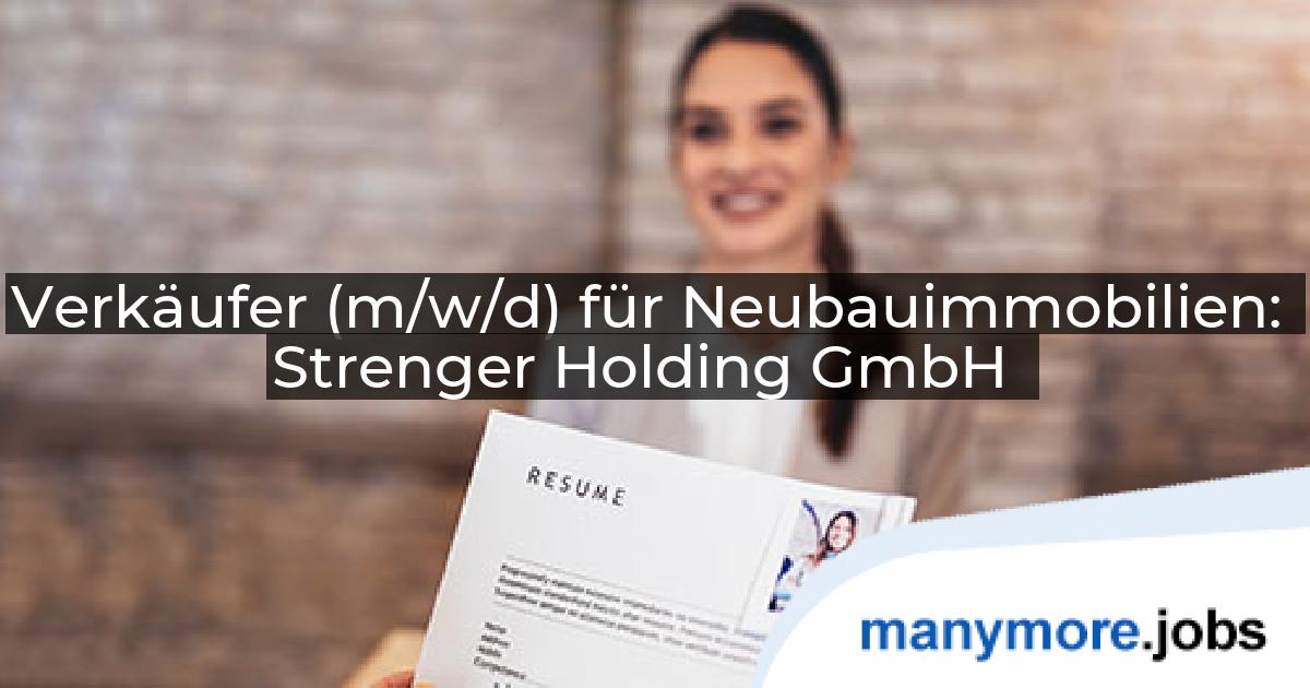 Verkäufer (m/w/d) für Neubauimmobilien: Strenger Holding GmbH | manymore.jobs