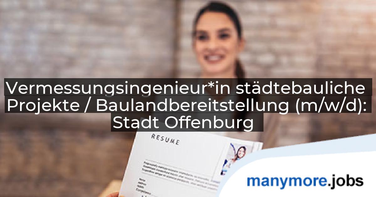 Vermessungsingenieur*in städtebauliche Projekte / Baulandbereitstellung (m/w/d): Stadt Offenburg | manymore.jobs
